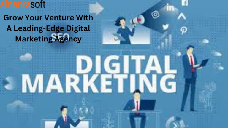 Grow Your Venture With A Leading-Edge Digital Marketing Agency