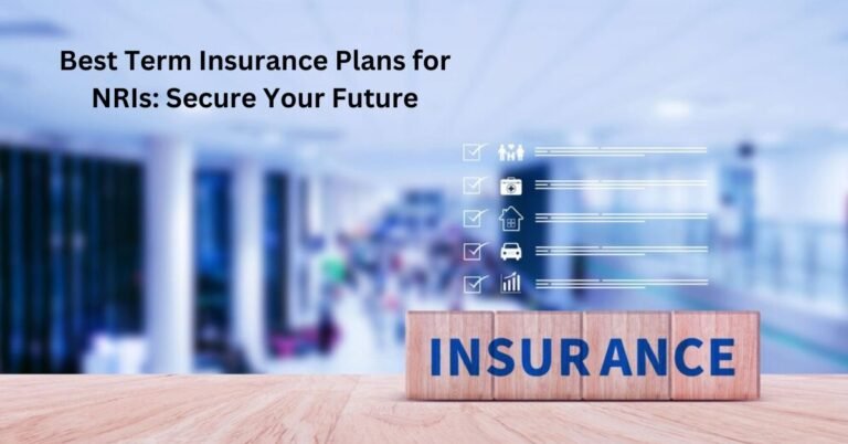 Best Term Insurance Plans for NRIs: Secure Your Future